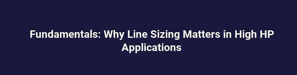 Fundamentals: Why Line Sizing Matters in High HP Applications
