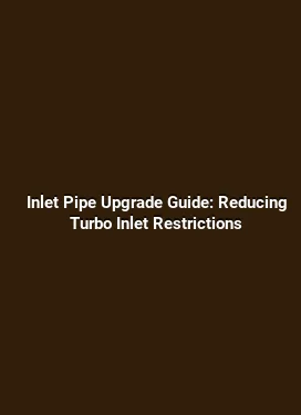 Inlet Pipe Upgrade Guide: Reducing Turbo Inlet Restrictions