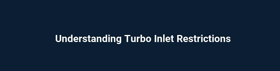 Understanding Turbo Inlet Restrictions