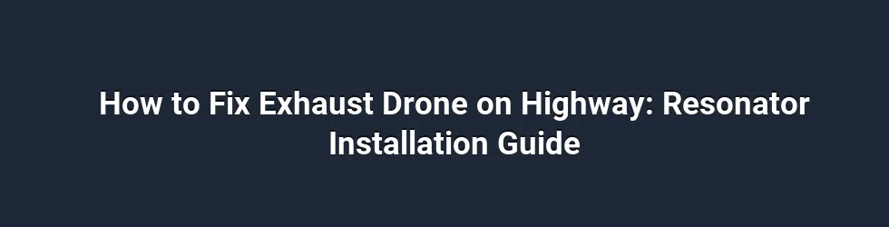 How to Fix Exhaust Drone on Highway: Resonator Installation Guide
