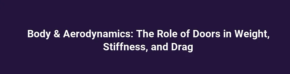 Body & Aerodynamics: The Role of Doors in Weight, Stiffness, and Drag