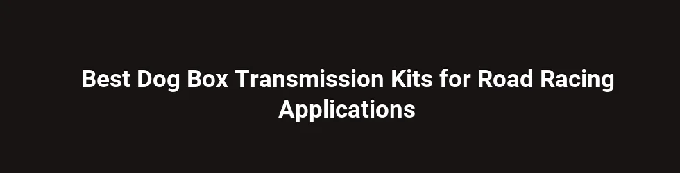 Best Dog Box Transmission Kits for Road Racing Applications