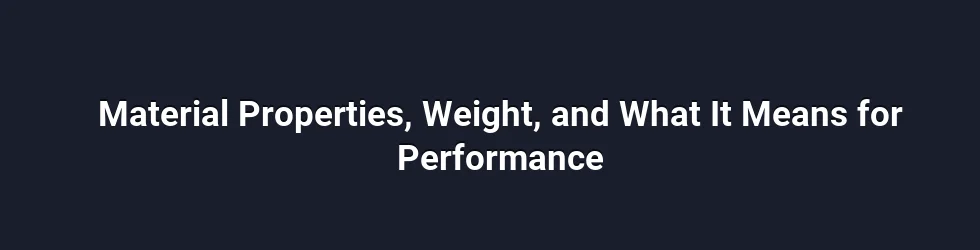 Material Properties, Weight, and What It Means for Performance