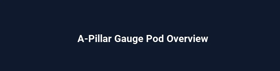 A-Pillar Gauge Pod Overview