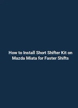 How to Install Short Shifter Kit on Mazda Miata for Faster Shifts