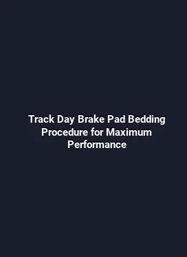Track Day Brake Pad Bedding Procedure for Maximum Performance