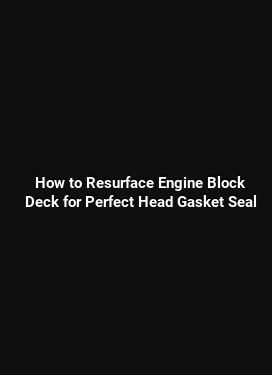 How to Resurface Engine Block Deck for Perfect Head Gasket Seal