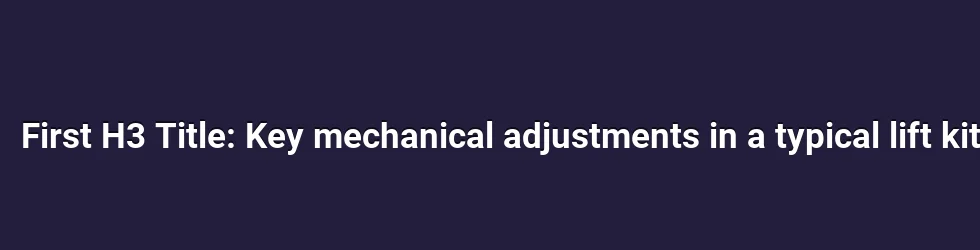 Key mechanical adjustments in a typical lift kit