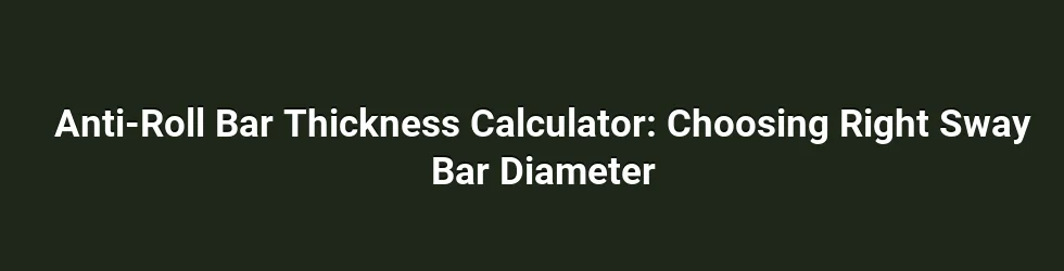 Anti-Roll Bar Thickness Calculator: Choosing Right Sway Bar Diameter