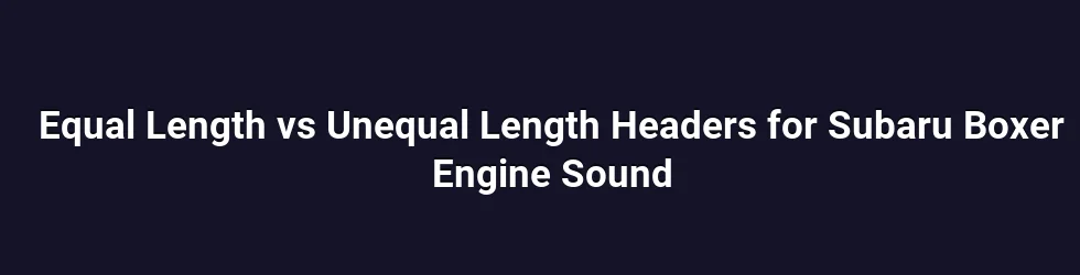 Equal Length vs Unequal Length Headers for Subaru Boxer Engine Sound
