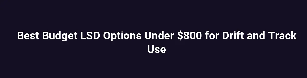 Best Budget LSD Options Under $800 for Drift and Track Use
