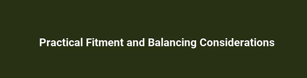 Practical Fitment and Balancing Considerations