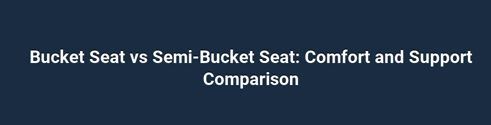 Bucket Seat vs Semi-Bucket Seat: Comfort and Support Comparison