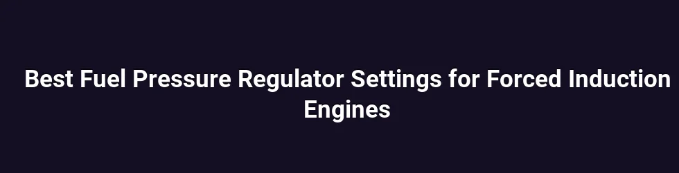 Best Fuel Pressure Regulator Settings for Forced Induction Engines