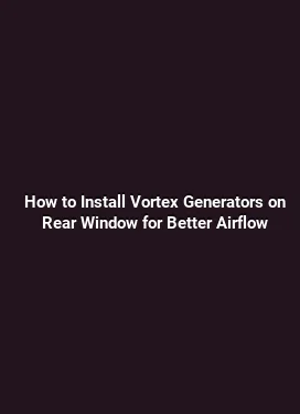 How to Install Vortex Generators on Rear Window for Better Airflow