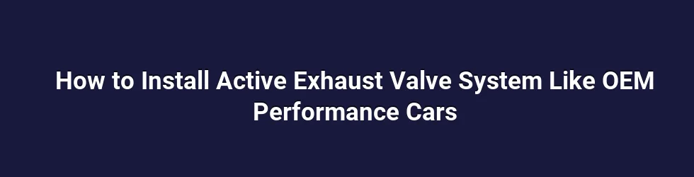 How to Install Active Exhaust Valve System Like OEM Performance Cars