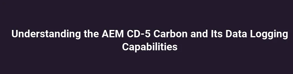Understanding the AEM CD-5 Carbon and Its Data Logging Capabilities