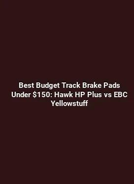 Best Budget Track Brake Pads Under $150: Hawk HP Plus vs EBC Yellowstuff