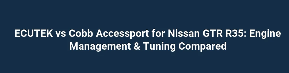 ECUTEK vs Cobb Accessport for Nissan GTR R35: Engine Management & Tuning Compared