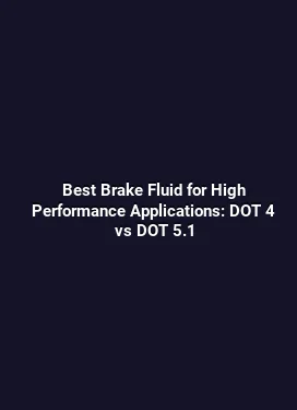 Best Brake Fluid for High Performance Applications: DOT 4 vs DOT 5.1