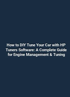 How to DIY Tune Your Car with HP Tuners Software: A Complete Guide for Engine Management & Tuning