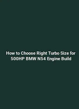 How to Choose Right Turbo Size for 500HP BMW N54 Engine Build