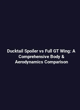 Ducktail Spoiler vs Full GT Wing: A Comprehensive Body & Aerodynamics Comparison