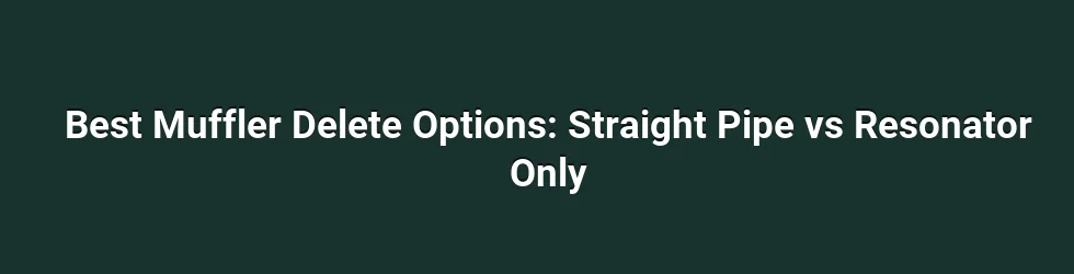 Best Muffler Delete Options: Straight Pipe vs Resonator Only