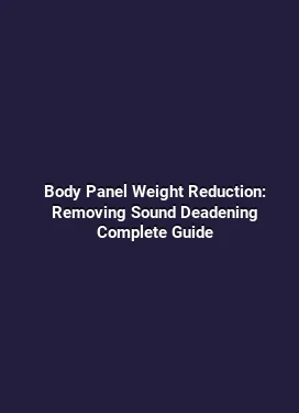 Body Panel Weight Reduction: Removing Sound Deadening Complete Guide