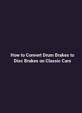 How to Convert Drum Brakes to Disc Brakes on Classic Cars