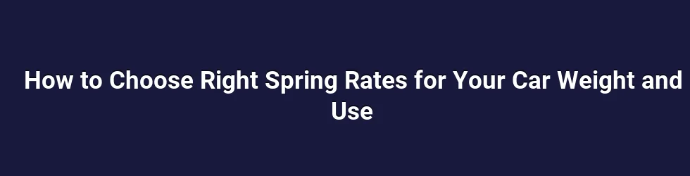 How to Choose Right Spring Rates for Your Car Weight and Use