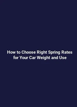 How to Choose Right Spring Rates for Your Car Weight and Use