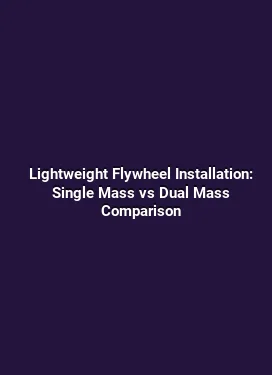 Lightweight Flywheel Installation: Single Mass vs Dual Mass Comparison