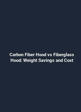 Carbon Fiber Hood vs Fiberglass Hood: Weight Savings and Cost
