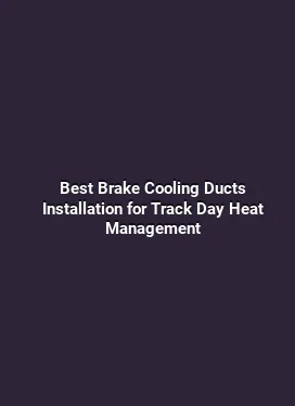 Best Brake Cooling Ducts Installation for Track Day Heat Management