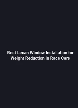 Best Lexan Window Installation for Weight Reduction in Race Cars