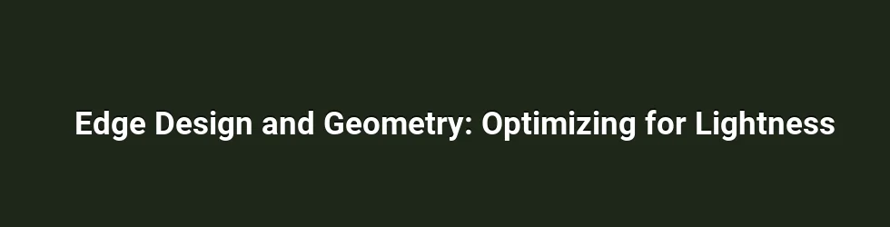 Edge Design and Geometry: Optimizing for Lightness