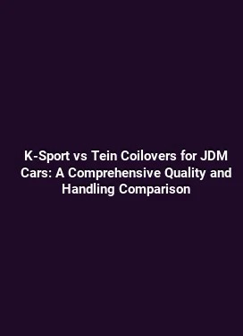 K-Sport vs Tein Coilovers for JDM Cars: A Comprehensive Quality and Handling Comparison