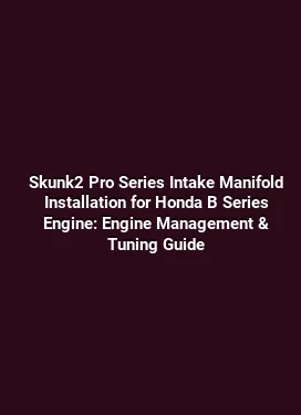 Skunk2 Pro Series Intake Manifold Installation for Honda B Series Engine: Engine Management & Tuning Guide