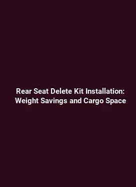 Rear Seat Delete Kit Installation: Weight Savings and Cargo Space