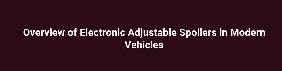 Overview of Electronic Adjustable Spoilers in Modern Vehicles