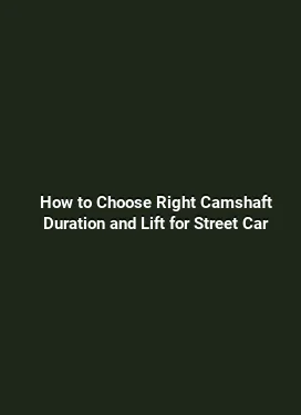 How to Choose Right Camshaft Duration and Lift for Street Car