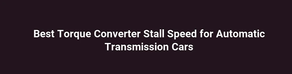 Best Torque Converter Stall Speed for Automatic Transmission Cars