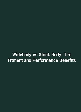 Widebody vs Stock Body: Tire Fitment and Performance Benefits