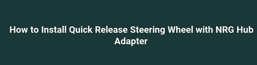 How to Install Quick Release Steering Wheel with NRG Hub Adapter