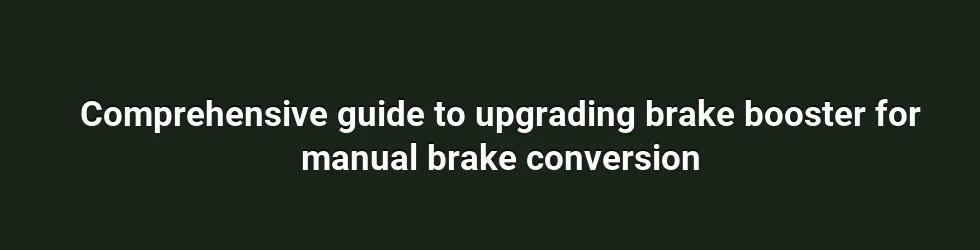 Choosing the Right Brake Booster for a Manual Conversion