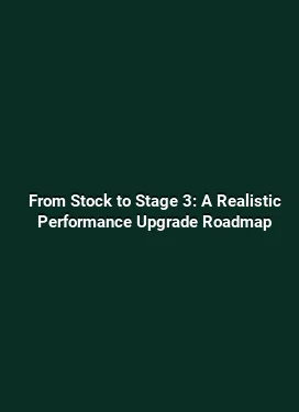 From Stock to Stage 3: A Realistic Performance Upgrade Roadmap