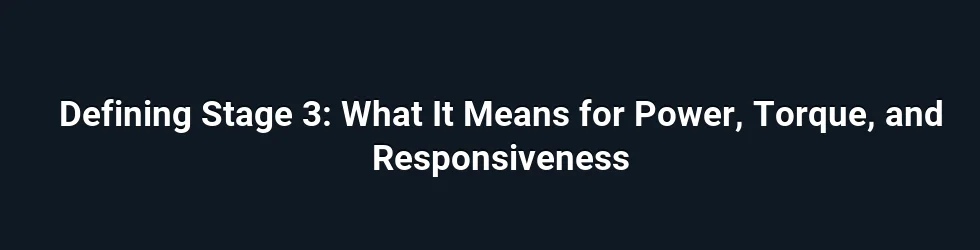 Defining Stage 3: What It Means for Power, Torque, and Responsiveness