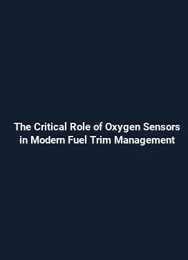 The Critical Role of Oxygen Sensors in Modern Fuel Trim Management