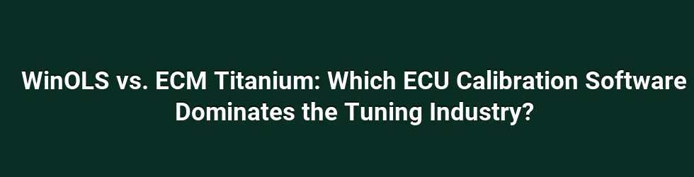 WinOLS vs. ECM Titanium: Which ECU Calibration Software Dominates the Tuning Industry?